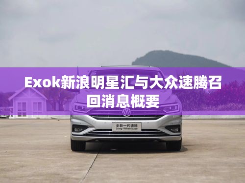 Exok新浪明星汇与大众速腾召回消息概要