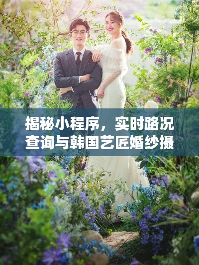 揭秘小程序,实时路况查询与韩国艺匠婚纱摄影价格全掌握
