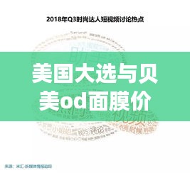 美国大选与贝美od面膜价格,民众关注的焦点话题解析