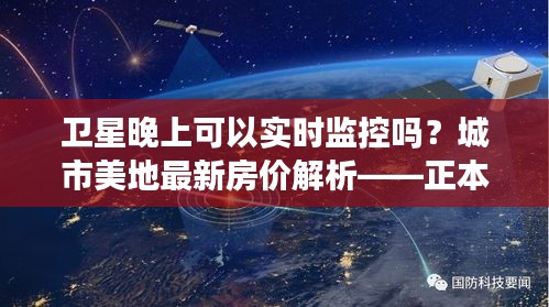 卫星晚上可以实时监控吗？城市美地最新房价解析——正本清源、务实指导与打假警示