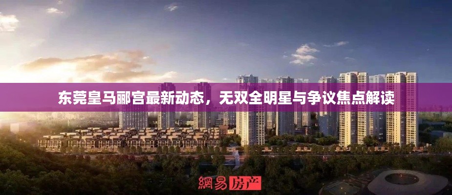 东莞皇马郦宫最新动态,无双全明星与争议焦点解读