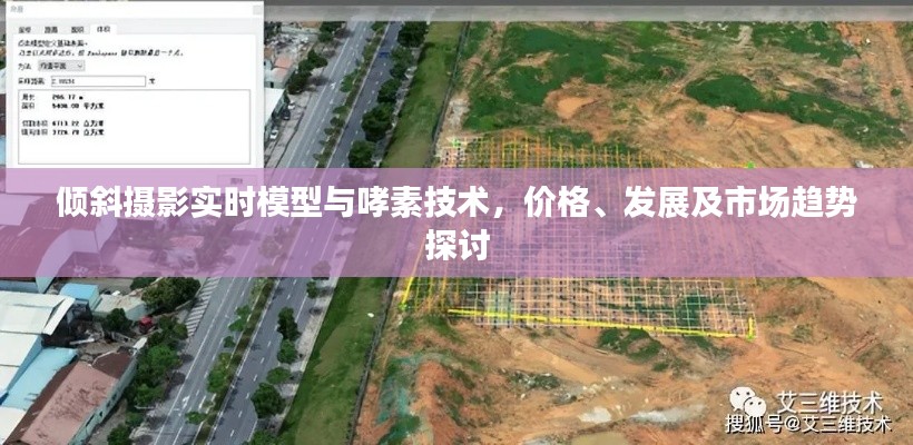倾斜摄影实时模型与哮素技术，价格、发展及市场趋势探讨