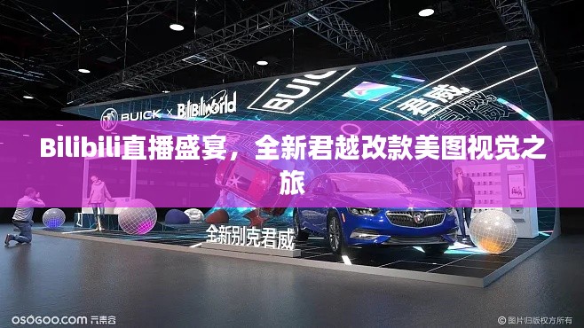 Bilibili直播盛宴，全新君越改款美图视觉之旅