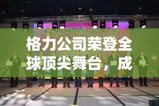 格力公司荣登全球顶尖舞台，成就卓越世界排名之巅