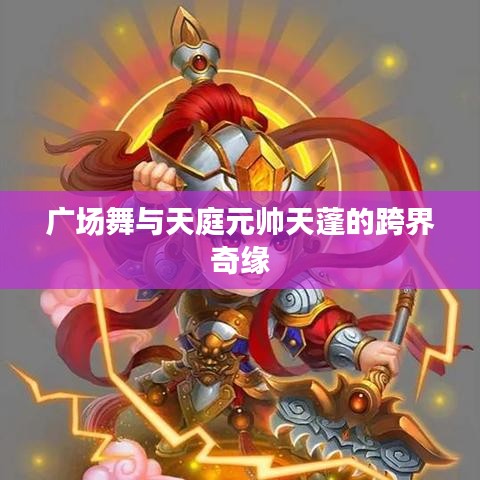 广场舞与天庭元帅天蓬的跨界奇缘