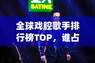全球戏腔歌手排行榜TOP，谁占据了乐坛巅峰？