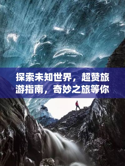 探索未知世界，超赞旅游指南，奇妙之旅等你开启！