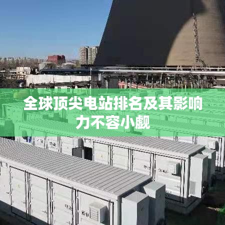 全球顶尖电站排名及其影响力不容小觑