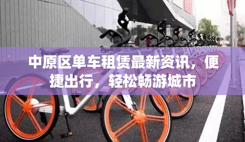 中原区单车租赁最新资讯，便捷出行，轻松畅游城市