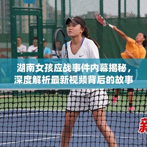 湖南女孩应战事件内幕揭秘，深度解析最新视频背后的故事