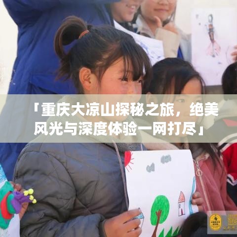 「重庆大凉山探秘之旅，绝美风光与深度体验一网打尽」