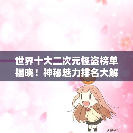 世界十大二次元怪盗榜单揭晓！神秘魅力排名大解密