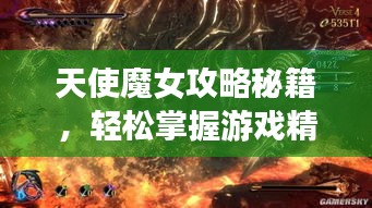 天使魔女攻略秘籍，轻松掌握游戏精髓，成为顶尖玩家之巅！