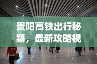 贵阳高铁出行秘籍，最新攻略视频，轻松掌握乘车技巧