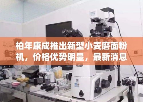 柏年康成推出新型小麦磨面粉机，价格优势明显，最新消息关注热议