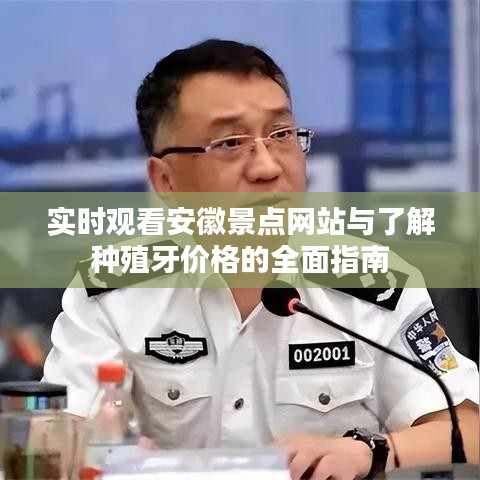 实时观看安徽景点网站与了解种殖牙价格的全面指南