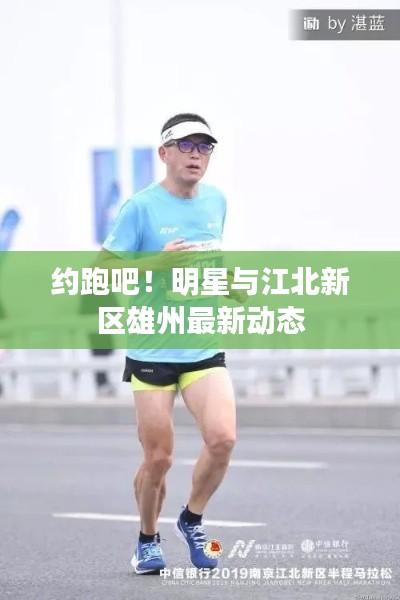 约跑吧!明星与江北新区雄州最新动态